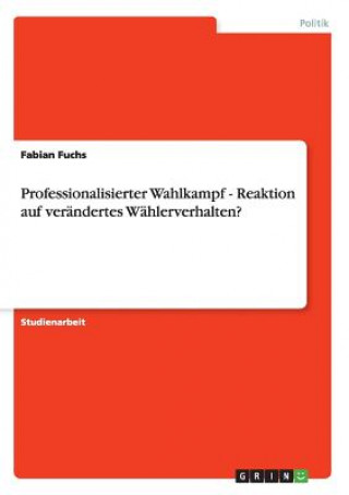 Kniha Professionalisierter Wahlkampf - Reaktion auf verändertes Wählerverhalten? Fabian Fuchs