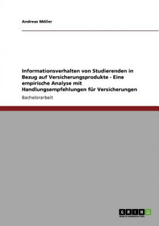 Könyv Informationsverhalten von Studierenden in Bezug auf Versicherungsprodukte - Eine empirische Analyse mit Handlungsempfehlungen fur Versicherungen Andreas Möller