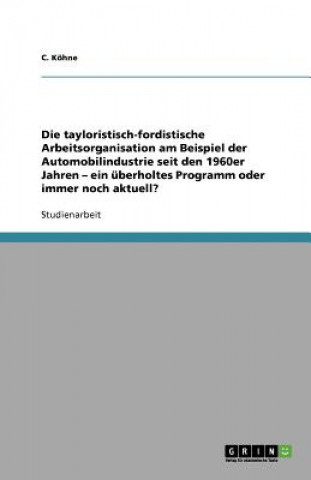 Könyv tayloristisch-fordistische Arbeitsorganisation am Beispiel der Automobilindustrie seit den 1960er Jahren - ein uberholtes Programm oder immer noch akt C. Köhne