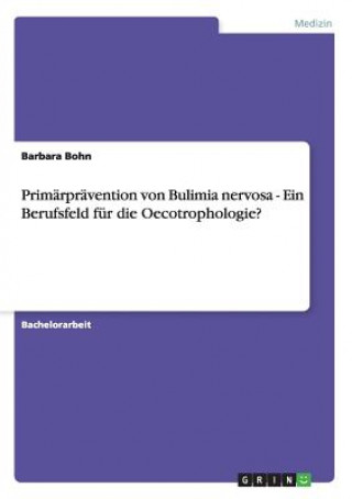 Carte Primarpravention von Bulimia nervosa - Ein Berufsfeld fur die Oecotrophologie? Barbara Bohn