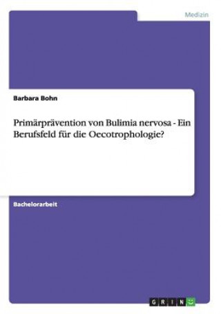 Kniha Primarpravention von Bulimia nervosa - Ein Berufsfeld fur die Oecotrophologie? Barbara Bohn