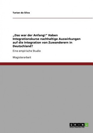 Książka "Das war der Anfang! Haben Integrationskurse nachhaltige Auswirkungen auf die Integration von Zuwanderern in Deutschland? Turian Da Silva