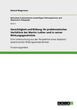 Kniha Gerechtigkeit und Bildung. Ihr problematisches Verhaltnis bei Martin Luther und in seiner Wirkungsgeschichte Roland Mugerauer