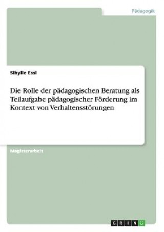 Книга Rolle der padagogischen Beratung als Teilaufgabe padagogischer Foerderung im Kontext von Verhaltensstoerungen Sibylle Essl