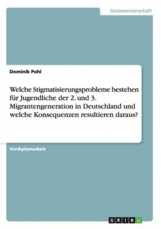 Carte Welche Stigmatisierungsprobleme bestehen fur Jugendliche der 2. und 3. Migrantengeneration in Deutschland und welche Konsequenzen resultieren daraus? Dominik Pohl