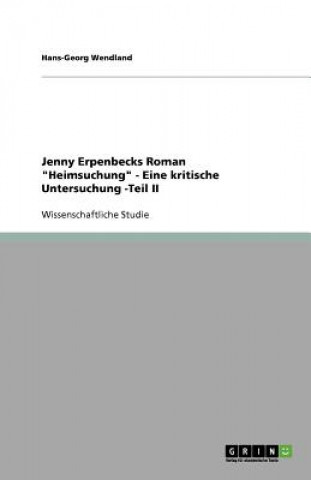 Kniha Jenny Erpenbecks Roman Heimsuchung - Eine kritische Untersuchung -Teil II Hans-Georg Wendland