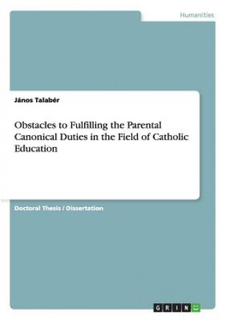 Książka Obstacles to Fulfilling the Parental Canonical Duties in the Field of Catholic Education János Talabér