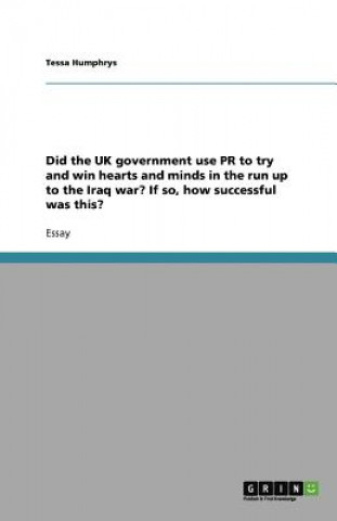 Carte Did the UK government use PR to try and win hearts and minds in the run up to the Iraq war? If so, how successful was this? Tessa Humphrys