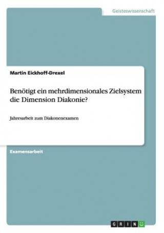 Knjiga Benoetigt ein mehrdimensionales Zielsystem die Dimension Diakonie? Martin Eickhoff-Drexel