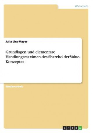 Kniha Grundlagen und elementare Handlungsmaximen des Shareholder Value- Konzeptes Julia Lira-Mayer