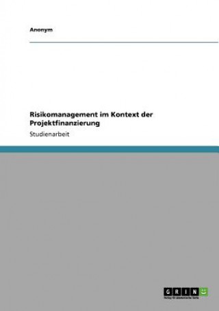 Könyv Risikomanagement im Kontext der Projektfinanzierung nonym