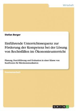 Kniha Einfuhrende Unterrichtssequenz zur Foerderung der Kompetenz bei der Loesung von Rechtsfallen im OEkonomieunterricht Stefan Berger