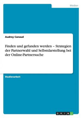 Könyv Finden und gefunden werden - Strategien der Partnerwahl und Selbstdarstellung bei der Online-Partnersuche Audrey Canaud