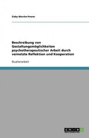 Kniha Beschreibung von Gestaltungsmoeglichkeiten psychotherapeutischer Arbeit durch vernetzte Reflektion und Kooperation Gaby Marske-Power