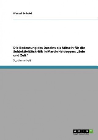 Carte Bedeutung des Daseins als Mitsein fur die Subjektivitatskritik in Martin Heideggers "Sein und Zeit Wenzel Seibold