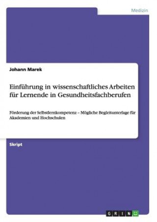 Libro Einfuhrung in wissenschaftliches Arbeiten fur Lernende in Gesundheitsfachberufen Johann Marek