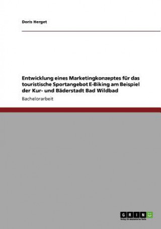 Book Entwicklung eines Marketingkonzeptes fur das touristische Sportangebot E-Biking am Beispiel der Kur- und Baderstadt Bad Wildbad Doris Herget