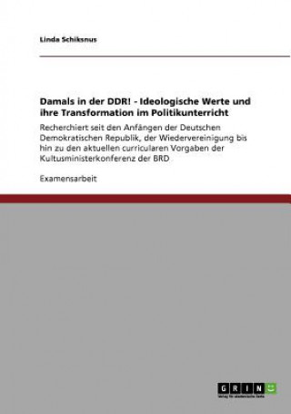 Carte Damals in der DDR! - Ideologische Werte und ihre Transformation im Politikunterricht Linda Schiksnus