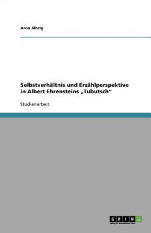 Knjiga Selbstverhaltnis und Erzahlperspektive in Albert Ehrensteins "Tubutsch" Aron Jährig