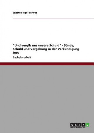 Książka Und vergib uns unsere Schuld - Sunde, Schuld und Vergebung in der Verkundigung Jesu Sabine Flegel-Teiwes