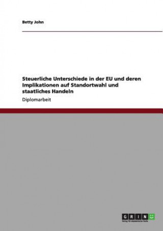 Kniha Steuerliche Unterschiede in der EU und deren Implikationen auf Standortwahl und staatliches Handeln Betty John