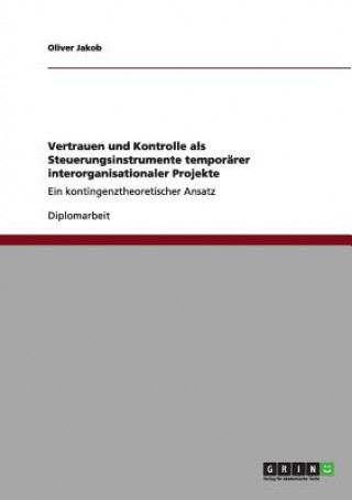 Könyv Vertrauen und Kontrolle als Steuerungsinstrumente temporarer interorganisationaler Projekte Oliver Jakob