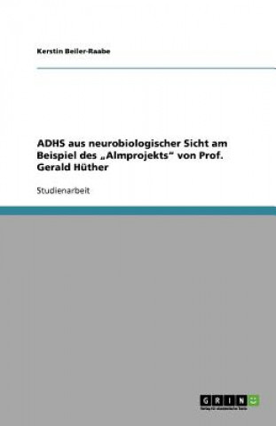 Kniha ADHS aus neurobiologischer Sicht. Das "Almprojekt von Prof. Gerald Huther Kerstin Beiler-Raabe