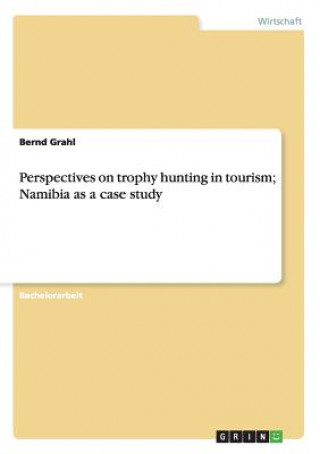 Carte Perspectives on trophy hunting in tourism; Namibia as a case study Bernd Grahl