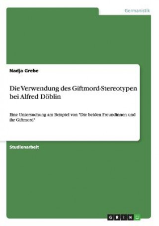 Buch Verwendung des Giftmord-Stereotypen bei Alfred Doeblin Nadja Grebe