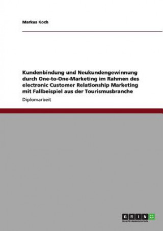 Könyv Kundenbindung und Neukundengewinnung durch One-to-One-Marketing im Rahmen des electronic Customer Relationship Marketing mit Fallbeispiel aus der Tour Markus Koch