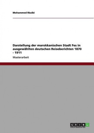 Kniha Darstellung der marokkanischen Stadt Fes in ausgewahlten deutschen Reiseberichten 1870 - 1911 Mohammed Rkaibi