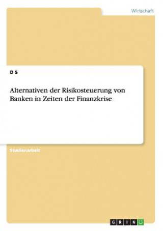 Könyv Alternativen der Risikosteuerung von Banken in Zeiten der Finanzkrise Daniel Schmidt