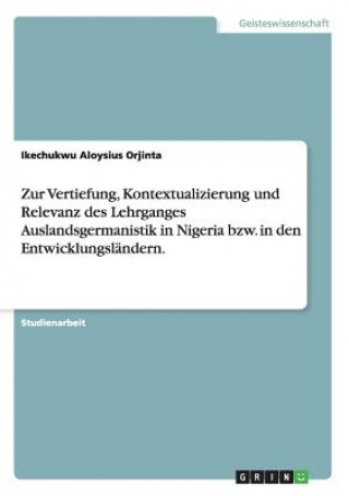Carte Zur Vertiefung, Kontextualizierung und Relevanz des Lehrganges Auslandsgermanistik in Nigeria bzw. in den Entwicklungslandern. Ikechukwu Aloysius Orjinta