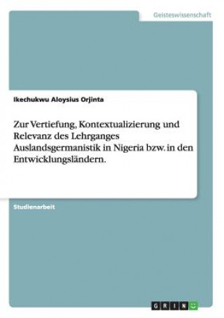 Könyv Zur Vertiefung, Kontextualizierung und Relevanz des Lehrganges Auslandsgermanistik in Nigeria bzw. in den Entwicklungslandern. Ikechukwu Aloysius Orjinta