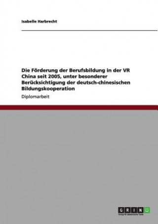 Książka Foerderung der Berufsbildung in der VR China seit 2005, unter besonderer Berucksichtigung der deutsch-chinesischen Bildungskooperation Isabelle Harbrecht