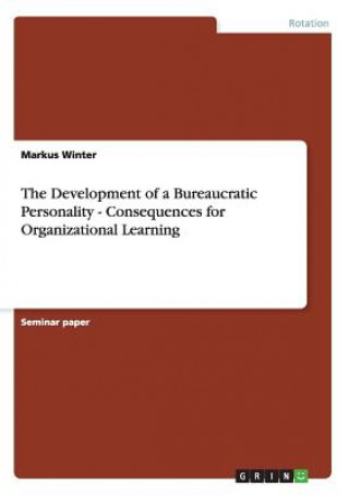 Livre Development of a Bureaucratic Personality - Consequences for Organizational Learning Markus Winter