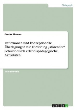 Knjiga Reflexionen und konzeptionelle UEberlegungen zur Foerderung "stoerender Schuler durch erlebnispadagogische Aktivitaten Gesine Timmer