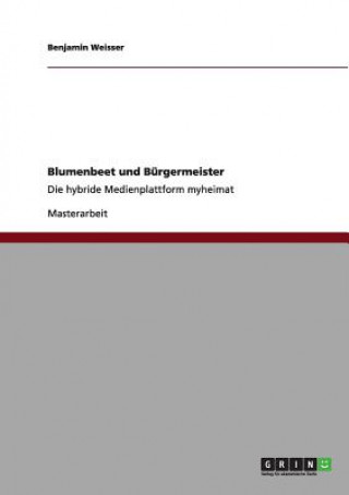 Könyv Blumenbeet und Burgermeister. Die hybride Medienplattform myheimat Benjamin Weisser