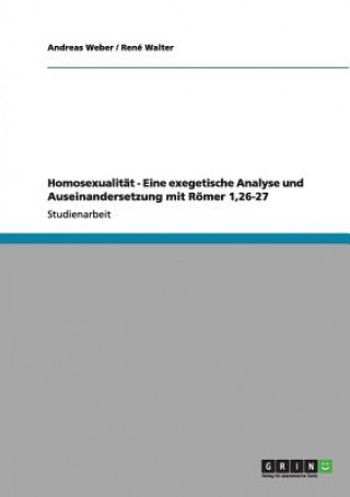 Kniha Homosexualitat - Eine exegetische Analyse und Auseinandersetzung mit Roemer 1,26-27 Andreas Weber