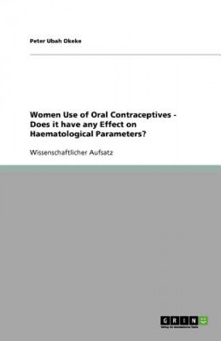 Carte Women Use of Oral Contraceptives - Does it have any Effect on Haematological Parameters? Peter Ubah Okeke