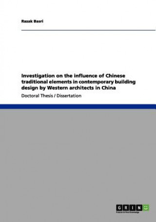 Knjiga Investigation on the influence of Chinese traditional elements in contemporary building design by Western architects in China Razak Basri