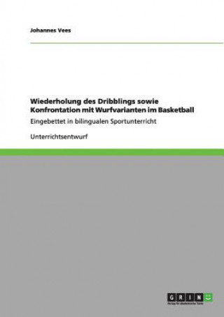 Kniha Wiederholung des Dribblings sowie Konfrontation mit Wurfvarianten im Basketball Johannes Vees