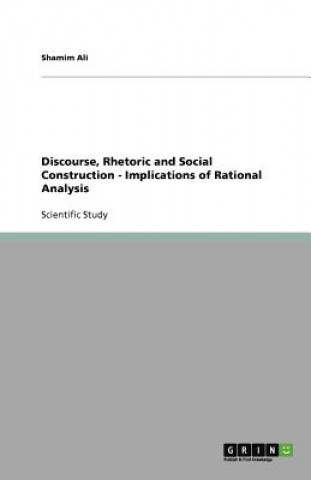 Knjiga Discourse, Rhetoric and Social Construction -  Implications of Rational Analysis Shamim Ali