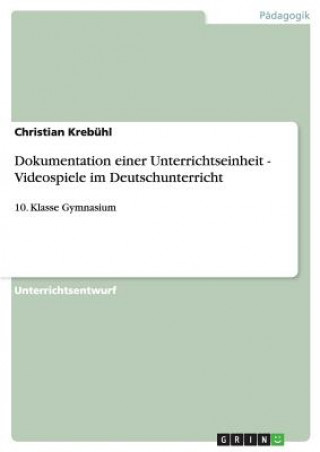 Könyv Dokumentation einer Unterrichtseinheit - Videospiele im Deutschunterricht Christian Krebühl