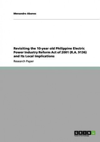 Buch Revisiting the 10-year old Philippine Electric Power Industry Reform Act of 2001 (R.A. 9136) and Its Local Implications Menandro Abanes