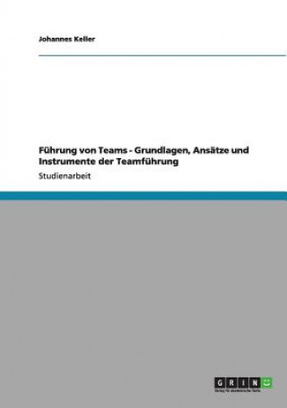 Carte Fuhrung von Teams - Grundlagen, Ansatze und Instrumente der Teamfuhrung Johannes Keller