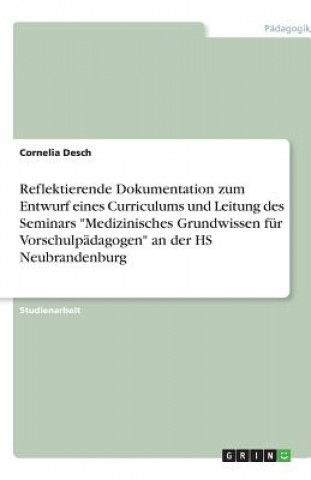 Książka Reflektierende Dokumentation zum Entwurf eines Curriculums und Leitung des Seminars 'Medizinisches Grundwissen für Vorschulpädagogen' an der HS Neubra Cornelia Desch