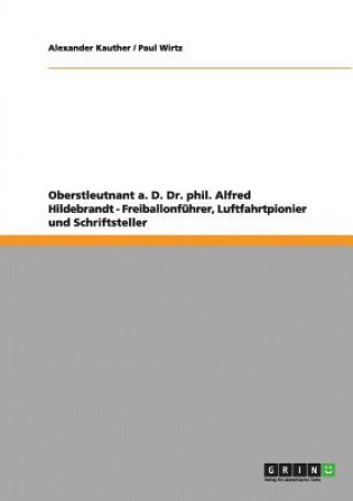 Könyv Oberstleutnant a. D. Dr. phil. Alfred Hildebrandt - Freiballonfuhrer, Luftfahrtpionier und Schriftsteller Alexander Kauther