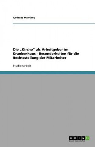 Book "Kirche als Arbeitgeber im Krankenhaus - Besonderheiten fur die Rechtsstellung der Mitarbeiter Andreas Manthey