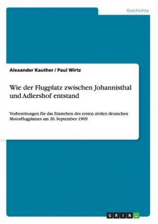 Kniha Wie Der Flugplatz Zwischen Johannisthal Und Adlershof Entstand Alexander Kauther